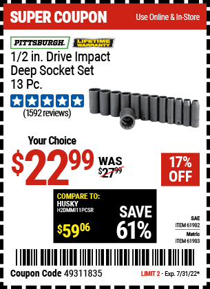 Buy the PITTSBURGH 1/2 in. Drive SAE Impact Deep Socket Set 13 Pc. (Item 61902/61903) for $22.99, valid through 7/31/2022.