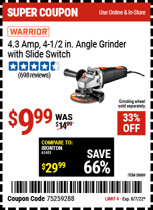 Buy the WARRIOR 4.3 Amp – 4-1/2 in. Angle Grinder with Slide Switch (Item 58089) for $9.99, valid through 8/7/2022.