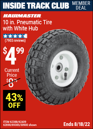 Inside Track Club members can buy the HAUL-MASTER 10 in. Pneumatic Tire with White Hub (Item 30900/69385/62388/62409/62698) for $4.99, valid through 8/18/2022.