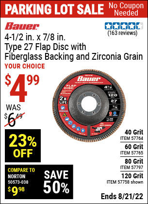 Buy the BAUER 4-1/2 in. 120 Grit Zirconia Type 27 Flap Disc (Item 57758/57764/57765/57797/45430/61195) for $4.99, valid through 8/21/2022.
