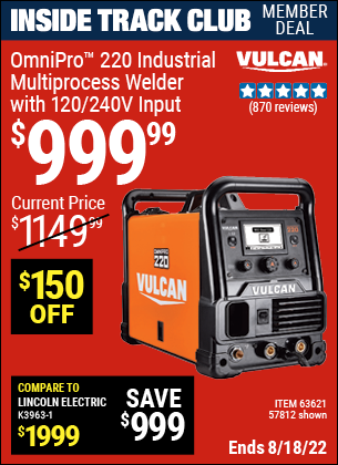 Inside Track Club members can buy the VULCAN OmniPro 220 Industrial Multiprocess Welder With 120/240 Volt Input (Item 57812/63621) for $999.99, valid through 8/18/2022.