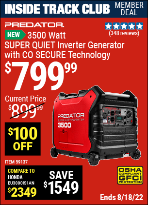 Inside Track Club members can buy the PREDATOR 3500 Watt Super Quiet Inverter Generator with CO SECURE™ Technology (Item 59137) for $799.99, valid through 8/18/2022.