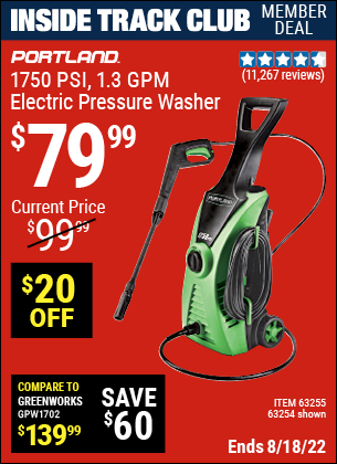 Inside Track Club members can buy the PORTLAND 1750 PSI 1.3 GPM Electric Pressure Washer (Item 63254/63255) for $79.99, valid through 8/18/2022.