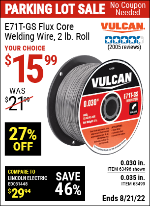 Buy the VULCAN 0.030 in. E71T-GS Flux Core Welding Wire 2.00 lb. Roll (Item 63496/63499) for $15.99, valid through 8/21/2022.