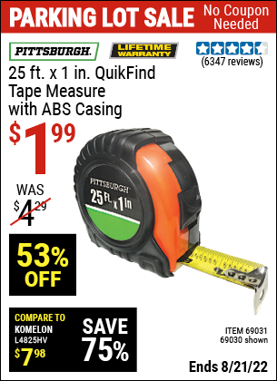 Buy the PITTSBURGH 25 ft. x 1 in. QuikFind Tape Measure with ABS Casing (Item 69030/69031) for $1.99, valid through 8/21/2022.