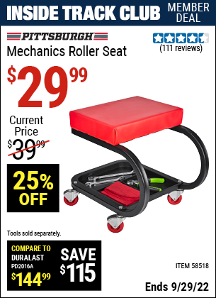 Inside Track Club members can buy the PITTSBURGH AUTOMOTIVE Mechanic’s Roller Seat (Item 58518) for $29.99, valid through 9/29/2022.