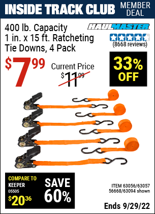 Inside Track Club members can buy the HAUL-MASTER 1 In. X 15 Ft. Ratcheting Tie Downs 4 Pk (Item 63094/63056/63057/56668) for $7.99, valid through 9/29/2022.