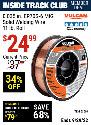 Inside Track Club members can buy the VULCAN 0.035 in. ER70S-6 MIG Solid Welding Wire 11.00 lb. Roll (Item 63509) for $24.99, valid through 9/29/2022.