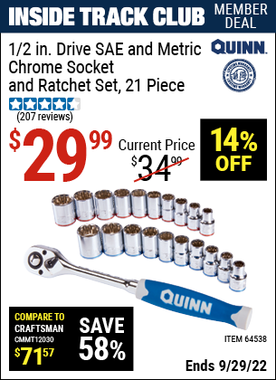 Inside Track Club members can buy the QUINN 1/2 in. Drive SAE & Metric Chrome Socket and Ratchet Set 21 Pc. (Item 64538) for $29.99, valid through 9/29/2022.