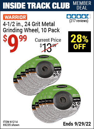 Inside Track Club members can buy the WARRIOR 4-1/2 in. 24 Grit Metal Grinding Wheel 10 Pc. (Item 69235/61214) for $9.99, valid through 9/29/2022.