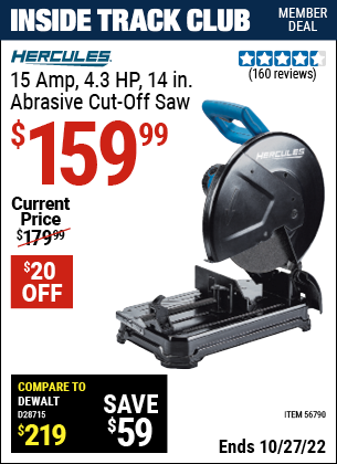 Inside Track Club members can buy the HERCULES 15 Amp 4.3 HP 14 In. Abrasive Cut-Off Saw (Item 56790) for $159.99, valid through 10/27/2022.
