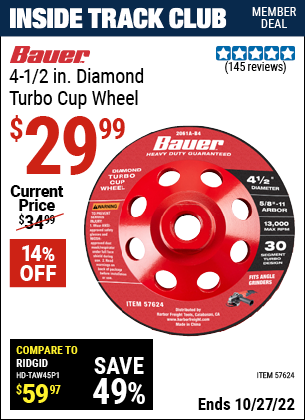 Inside Track Club members can buy the BAUER 4-1/2 in. Diamond Turbo Cup Wheel (Item 57624) for $29.99, valid through 10/27/2022.