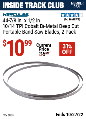 Inside Track Club members can buy the HERCULES 44-7/8 In. X 1/2 In. 10/14 TPI Bimetal Band Saw Blade. 2 Pk. (Item 57625) for $10.99, valid through 10/27/2022.