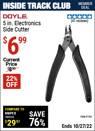 Inside Track Club members can buy the DOYLE 5 in. Electronics Side Cutter (Item 57789) for $6.99, valid through 10/27/2022.
