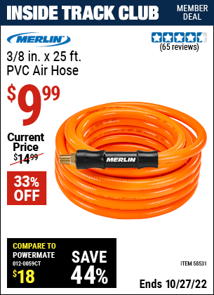 Inside Track Club members can buy the MERLIN 3/8 in. x 25 ft. PVC Air Hose (Item 58531) for $9.99, valid through 10/27/2022.
