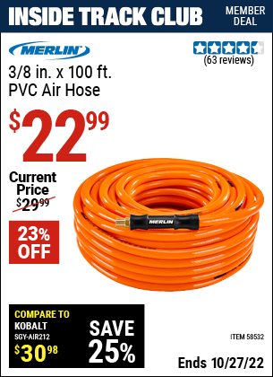 Inside Track Club members can buy the MERLIN 3/8 in. x 100 ft. PVC Air Hose (Item 58532) for $22.99, valid through 10/27/2022.