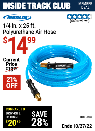 Inside Track Club members can buy the MERLIN 1/4 in. x 25 ft. Polyurethane Air Hose (Item 58533) for $14.99, valid through 10/27/2022.