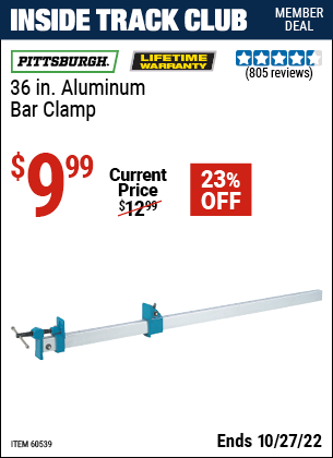 Inside Track Club members can buy the PITTSBURGH 36 in. Aluminum Bar Clamp (Item 60539) for $9.99, valid through 10/27/2022.