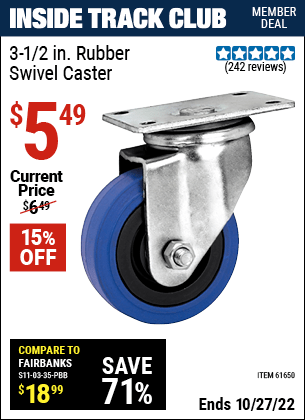 Inside Track Club members can buy the 3-1/2 in. Rubber Light Duty Swivel Caster (Item 61650) for $5.49, valid through 10/27/2022.