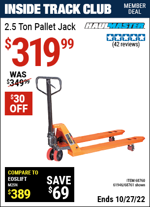 Inside Track Club members can buy the HAUL-MASTER 2.5 Ton Pallet Jack (Item 61946/68761/68760) for $319.99, valid through 10/27/2022.