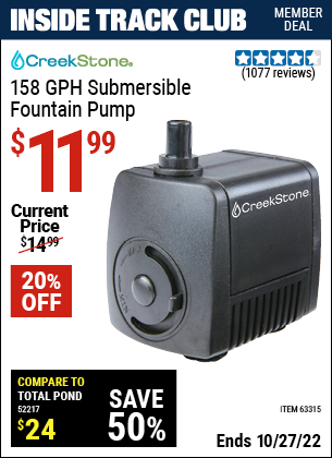 Inside Track Club members can buy the CREEKSTONE 158 GPH Submersible Fountain Pump (Item 63315) for $11.99, valid through 10/27/2022.