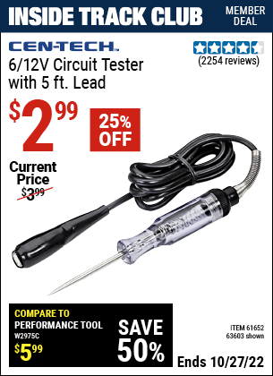 Inside Track Club members can buy the CEN-TECH 6/12V Circuit Tester with 5 ft. Lead (Item 63603/61652) for $2.99, valid through 10/27/2022.