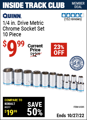 Inside Track Club members can buy the QUINN 1/4 in. Drive Metric Chrome Socket Set 10 Pc. (Item 64205) for $9.99, valid through 10/27/2022.