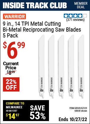 Inside Track Club members can buy the WARRIOR 9 in. 14 TPI Metal Cutting Bi-metal Reciprocating Saw Blades 5 Pk. (Item 68038/68949/62129) for $6.99, valid through 10/27/2022.