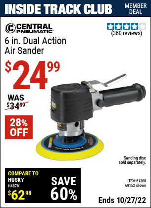 Inside Track Club members can buy the CENTRAL PNEUMATIC 6 in. Dual Action Air Sander (Item 68152/61308) for $24.99, valid through 10/27/2022.