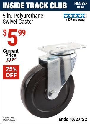 Inside Track Club members can buy the 5 in. Polyurethane Heavy Duty Swivel Caster (Item 69852/61758) for $5.99, valid through 10/27/2022.