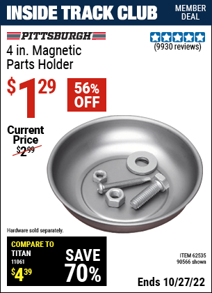 Inside Track Club members can buy the PITTSBURGH AUTOMOTIVE 4 in. Magnetic Parts Holder (Item 90566/62535) for $1.29, valid through 10/27/2022.