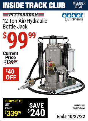Inside Track Club members can buy the PITTSBURGH AUTOMOTIVE 12 ton Air/Hydraulic Bottle Jack (Item 94487/61382) for $99.99, valid through 10/27/2022.