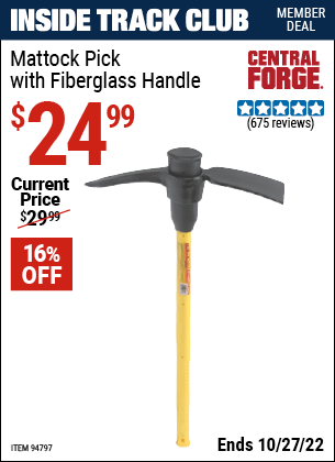 Inside Track Club members can buy the CENTRAL FORGE Mattock Pick with Fiberglass Handle (Item 94797) for $24.99, valid through 10/27/2022.