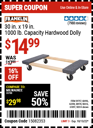 Buy the FRANKLIN 30 in. x 19 in. 1000 lb. Capacity Hardwood Dolly (Item 58314/58316/38970/61897/39757/60496/62398) for $14.99, valid through 10/13/2022.