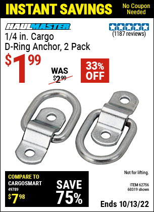 Buy the HAUL-MASTER 1/4 in. Cargo D-Ring Anchor 2 Pc. (Item 60319/62756) for $1.99, valid through 10/13/2022.