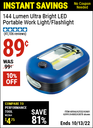 Buy the 144 Lumen Ultra Bright LED Portable Worklight/Flashlight (Item 63878/60566/62532/63601/63991/64005) for $0.89, valid through 10/13/2022.