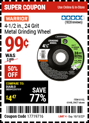Buy the WARRIOR 4-1/2 in. 24 Grit Metal Grinding Wheel (Item 39677/61152/61448) for $0.99, valid through 10/13/2022.