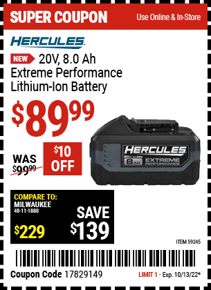 Buy the HERCULES 20V 8.0 Ah Extreme Performance Lithium-Ion Battery (Item 59245) for $89.99, valid through 10/13/2022.