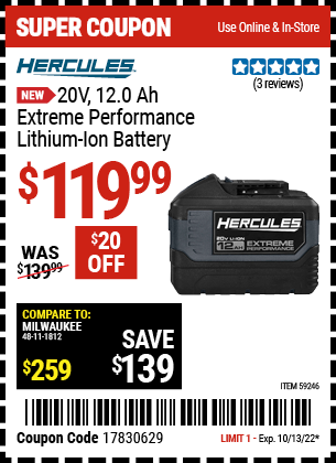 Buy the HERCULES 20V 12.0 Ah Extreme Performance Lithium-Ion Battery (Item 59246) for $119.99, valid through 10/13/2022.