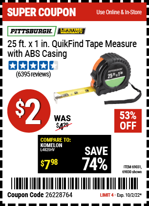 Buy the PITTSBURGH 25 ft. x 1 in. QuikFind Tape Measure with ABS Casing (Item 69030/69031) for $2, valid through 10/2/2022.