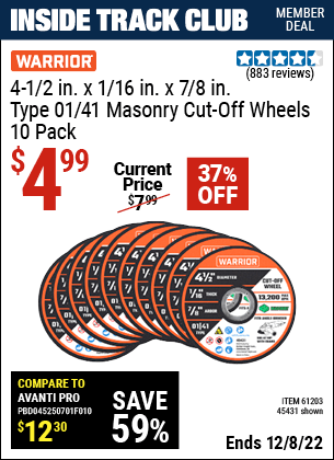 Inside Track Club members can buy the WARRIOR 4-1/2 in. 40 Grit Masonry Cut-Off Wheel 10 Pk. (Item 45431/61203) for $4.99, valid through 12/8/2022.