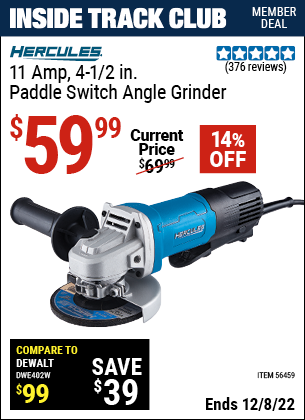 Inside Track Club members can buy the HERCULES Corded 4-1/2 in. 11 Amp Professional Paddle Switch Angle Grinder (Item 56459) for $59.99, valid through 12/8/2022.