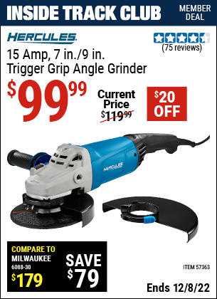Inside Track Club members can buy the HERCULES 15 Amp 7 in./9 in. Trigger Grip Angle Grinder (Item 57363) for $99.99, valid through 12/8/2022.