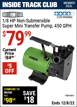 Inside Track Club members can buy the DRUMMOND 1/8 HP Non-Submersible Super Mini Transfer Pump 450 GPH (Item 58011) for $79.99, valid through 12/8/2022.