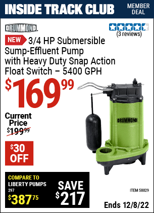 Inside Track Club members can buy the DRUMMOND 3/4 HP Submersible Sump-Effluent Pump with Heavy Duty Snap Action Float Switch 5400 GPH (Item 58029) for $169.99, valid through 12/8/2022.