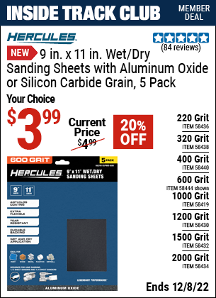 Inside Track Club members can buy the HERCULES 9 in. x 11 in. 600 Grit Wet/Dry Sanding Sheets with Aluminum Oxide Grain (Item 58444/58434/58438/58440/58436/58432/58430/58419) for $3.99, valid through 12/8/2022.