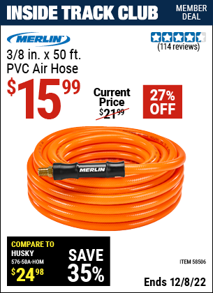 Inside Track Club members can buy the MERLIN 3/8 in. x 50 ft. PVC Air Hose (Item 58506) for $15.99, valid through 12/8/2022.