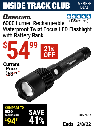 Inside Track Club members can buy the QUANTUM 6000L Twist Focus Waterproof Rechargeable Flashlight with Battery Bank (Item 58515) for $54.99, valid through 12/8/2022.