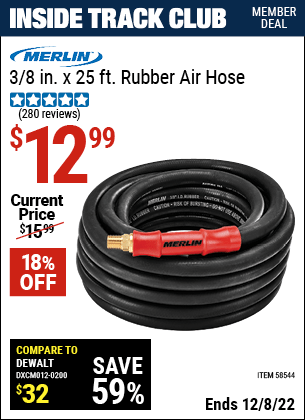 Inside Track Club members can buy the MERLIN 3/8 in. x 25 ft. Rubber Air Hose (Item 58544) for $12.99, valid through 12/8/2022.