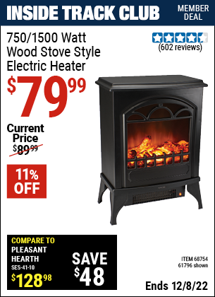 Inside Track Club members can buy the 750/1500 Watt Wood Stove Style Electric Heater (Item 61796/68754) for $79.99, valid through 12/8/2022.